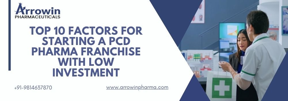 Top 10 Factors for Starting a PCD Pharma Franchise with Low Investment